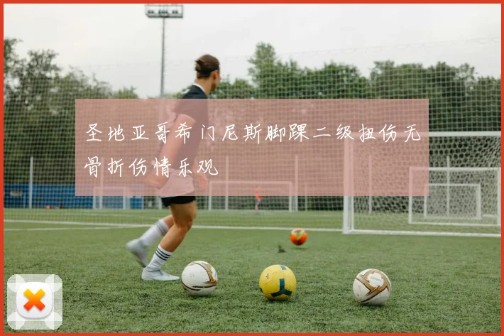圣地亚哥希门尼斯脚踝二级扭伤无骨折伤情乐观